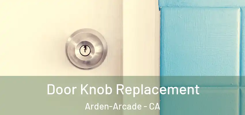 Door Knob Replacement Arden-Arcade - CA