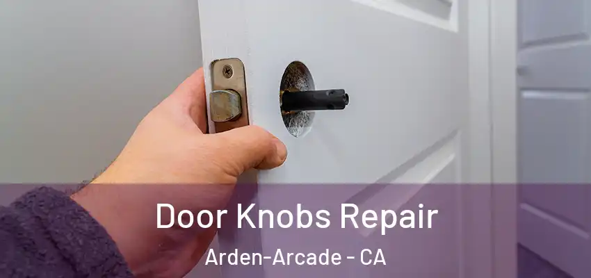 Door Knobs Repair Arden-Arcade - CA