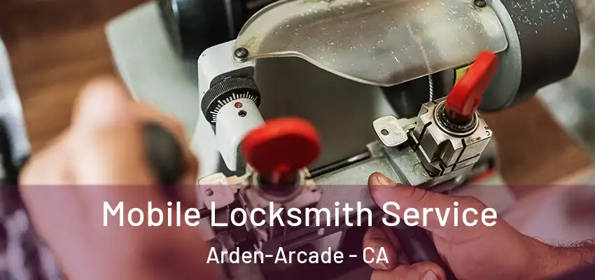 Mobile Locksmith Service Arden-Arcade - CA