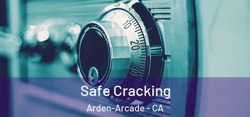 Safe Cracking Arden-Arcade - CA